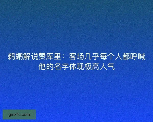 鹈鹕解说赞库里:客场几乎每个人都呼喊他的名字体现极高人气 鹈鹕解说赞库里:客场几乎每个人都呼喊他的名字体现极高人气