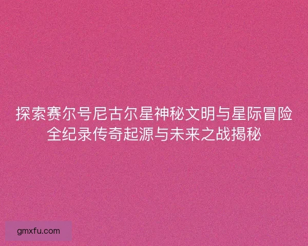 探索赛尔号尼古尔星神秘文明与星际冒险全纪录传奇起源与未来之战揭秘